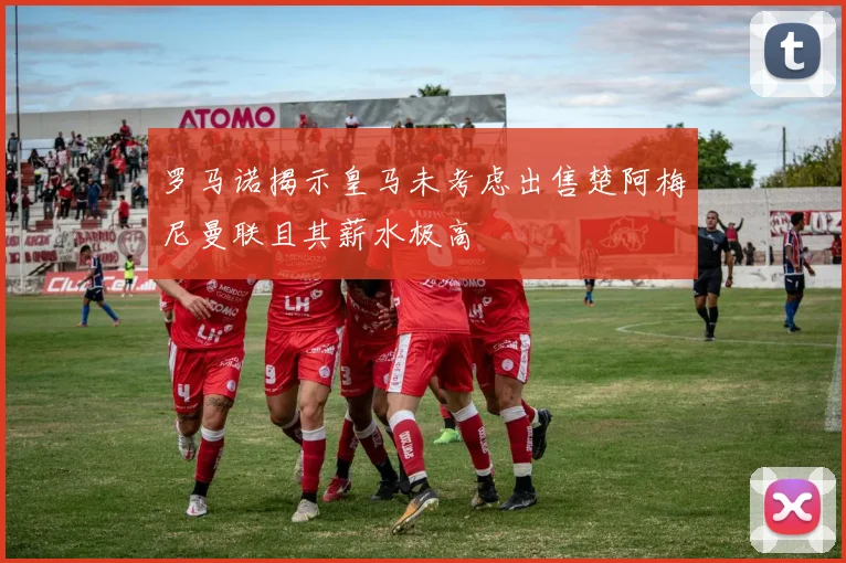 罗马诺揭示皇马未考虑出售楚阿梅尼曼联且其薪水极高